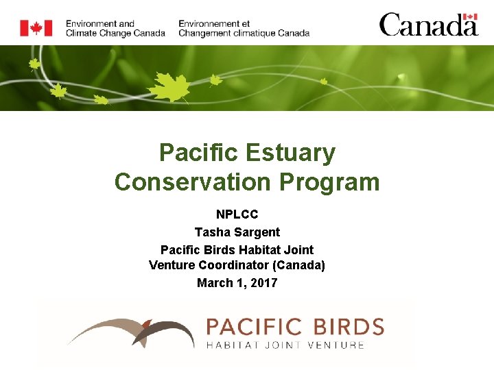 Pacific Estuary Conservation Program NPLCC Tasha Sargent Pacific Birds Habitat Joint Venture Coordinator (Canada)