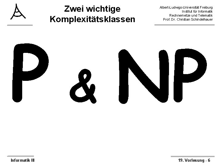 Zwei wichtige Komplexitätsklassen Albert-Ludwigs-Universität Freiburg Institut für Informatik Rechnernetze und Telematik Prof. Dr. Christian