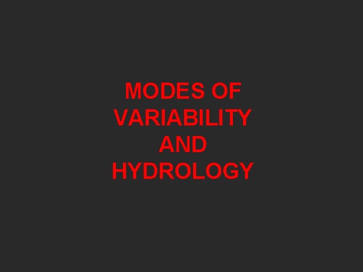 MODES OF VARIABILITY AND HYDROLOGY 