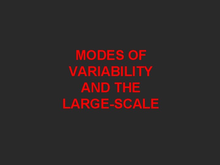 MODES OF VARIABILITY AND THE LARGE-SCALE 