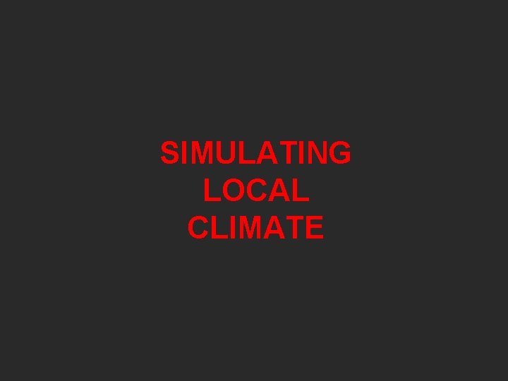 SIMULATING LOCAL CLIMATE 