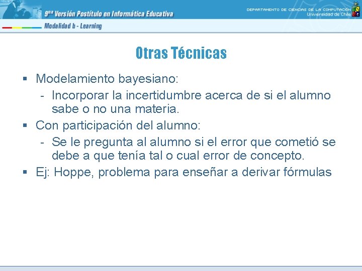 Otras Técnicas § Modelamiento bayesiano: - Incorporar la incertidumbre acerca de si el alumno