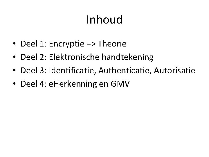 Inhoud • • Deel 1: Encryptie => Theorie Deel 2: Elektronische handtekening Deel 3: