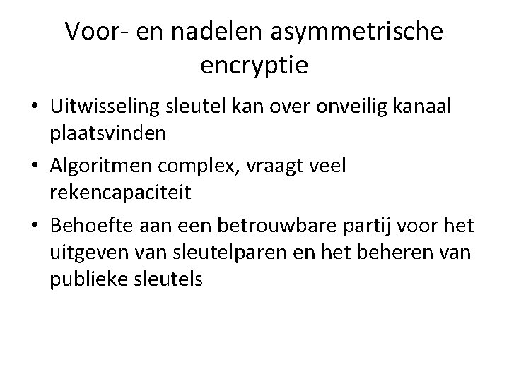 Voor- en nadelen asymmetrische encryptie • Uitwisseling sleutel kan over onveilig kanaal plaatsvinden •