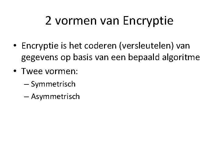 2 vormen van Encryptie • Encryptie is het coderen (versleutelen) van gegevens op basis