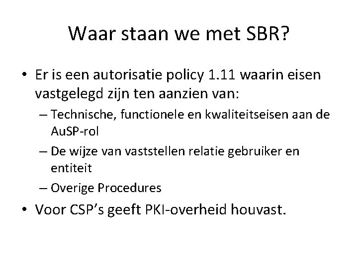 Waar staan we met SBR? • Er is een autorisatie policy 1. 11 waarin