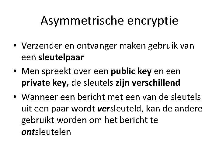 Asymmetrische encryptie • Verzender en ontvanger maken gebruik van een sleutelpaar • Men spreekt