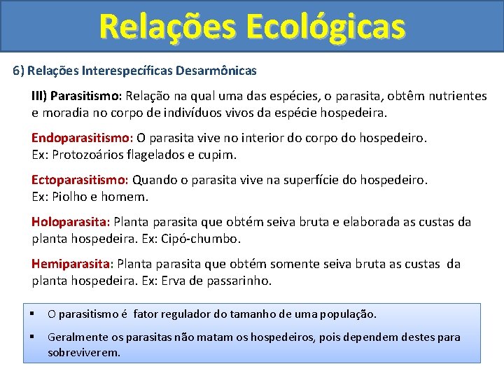 Relações Ecológicas 6) Relações Interespecíficas Desarmônicas III) Parasitismo: Relação na qual uma das espécies,