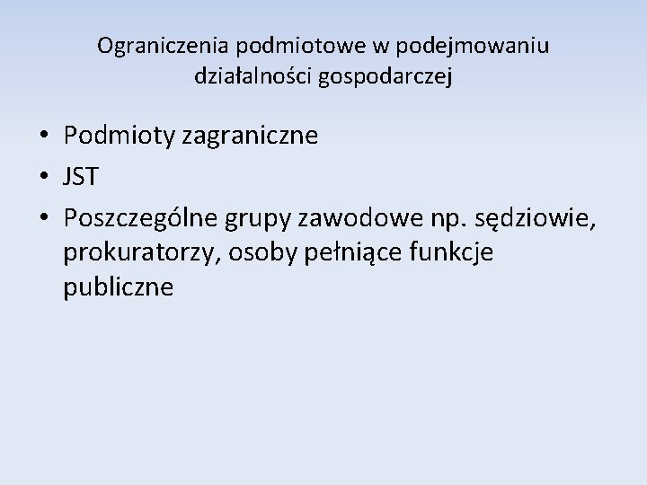 Ograniczenia podmiotowe w podejmowaniu działalności gospodarczej • Podmioty zagraniczne • JST • Poszczególne grupy