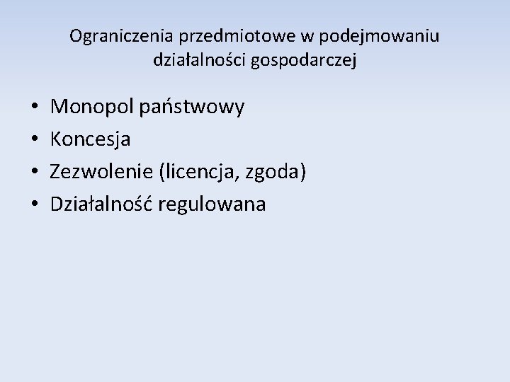 Ograniczenia przedmiotowe w podejmowaniu działalności gospodarczej • • Monopol państwowy Koncesja Zezwolenie (licencja, zgoda)