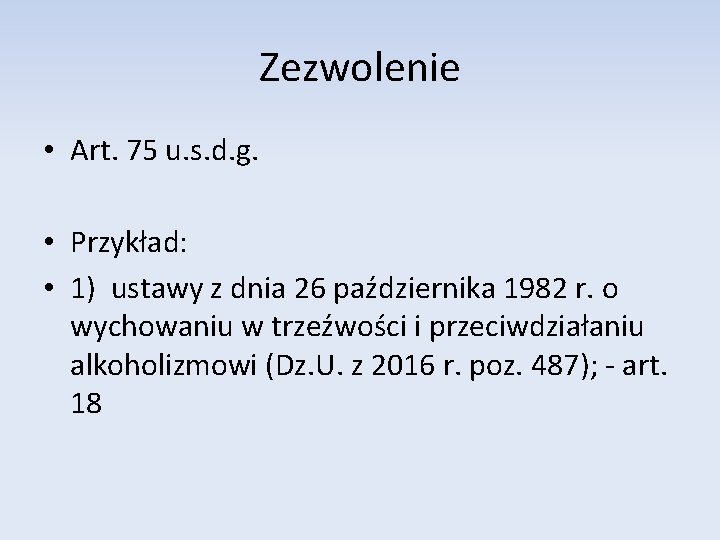 Zezwolenie • Art. 75 u. s. d. g. • Przykład: • 1) ustawy z