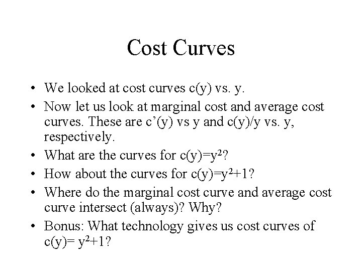 Cost Curves • We looked at cost curves c(y) vs. y. • Now let