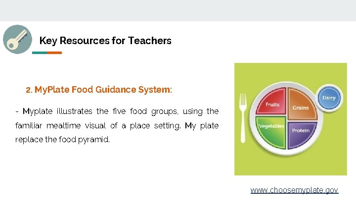 Key Resources for Teachers 2. My. Plate Food Guidance System: - Myplate illustrates the