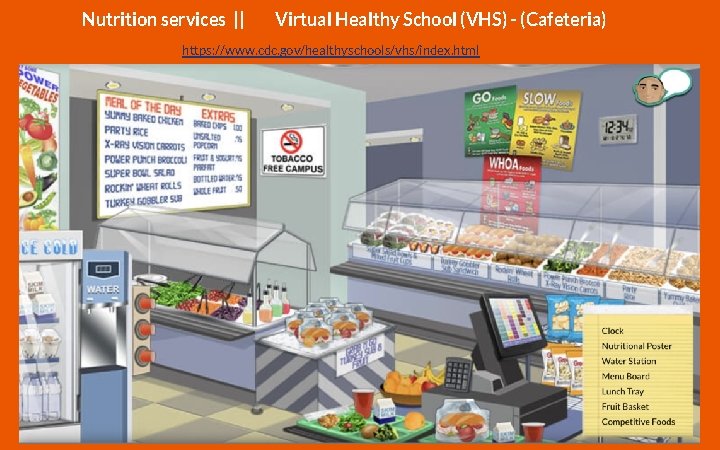 Nutrition services || Virtual Healthy School (VHS) - (Cafeteria) https: //www. cdc. gov/healthyschools/vhs/index. html