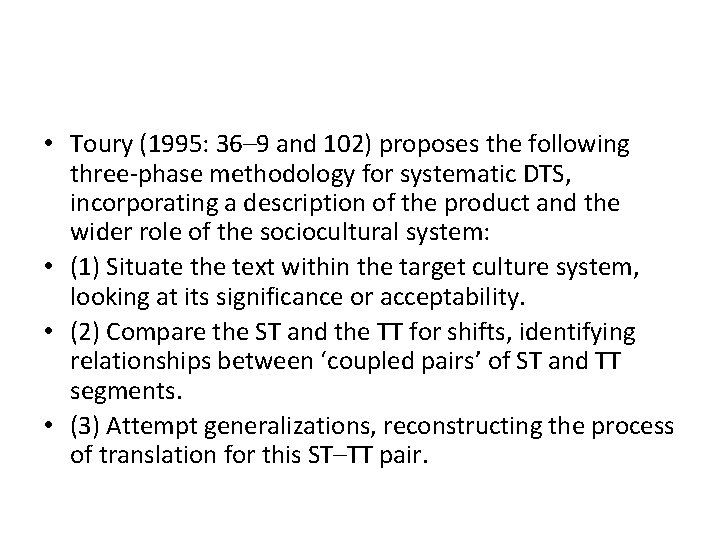  • Toury (1995: 36– 9 and 102) proposes the following three-phase methodology for