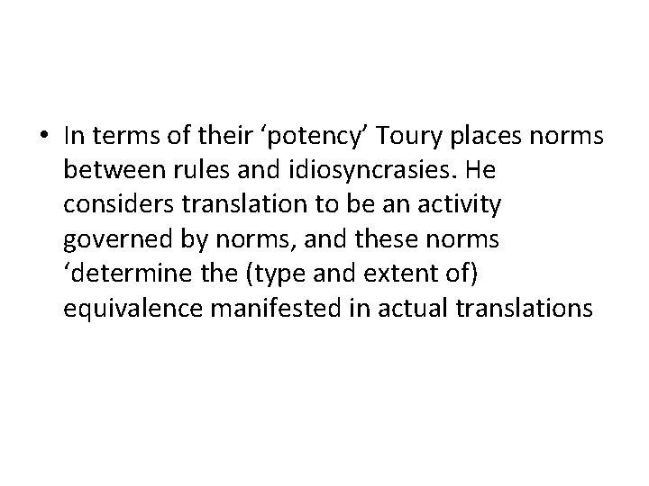  • In terms of their ‘potency’ Toury places norms between rules and idiosyncrasies.