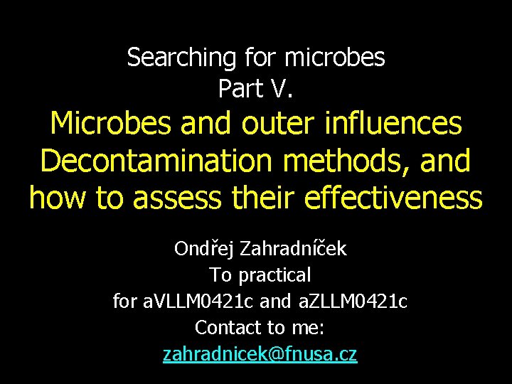 Searching for microbes Part V. Microbes and outer influences Decontamination methods, and how to