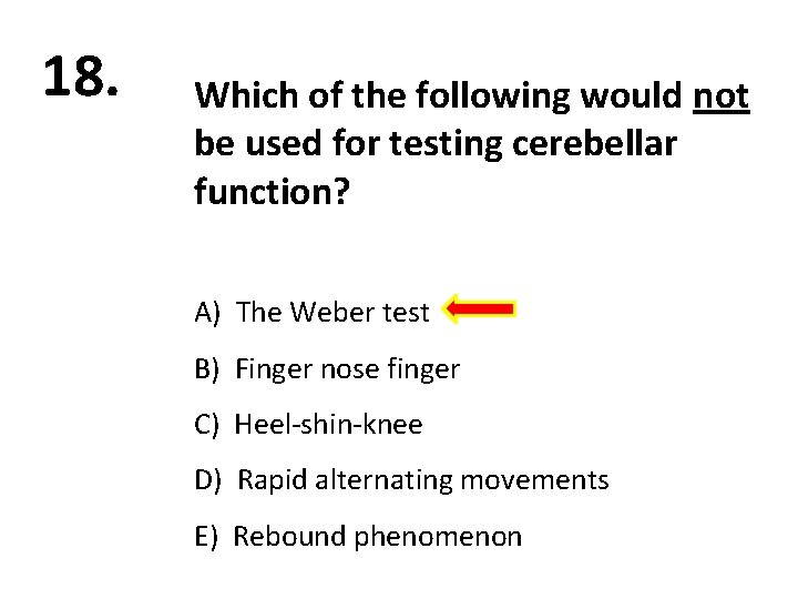 18. Which of the following would not be used for testing cerebellar function? A)