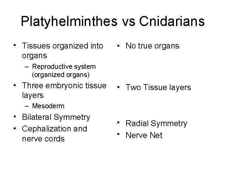 Platyhelminthes vs Cnidarians • Tissues organized into organs • No true organs – Reproductive