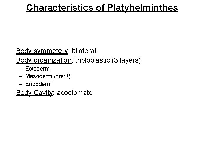 Characteristics of Platyhelminthes Body symmetery: bilateral Body organization: triploblastic (3 layers) – Ectoderm –