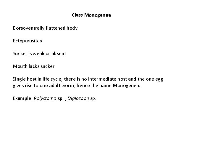 Class Monogenea Dorsoventrally flattened body Ectoparasites Sucker is weak or absent Mouth lacks sucker