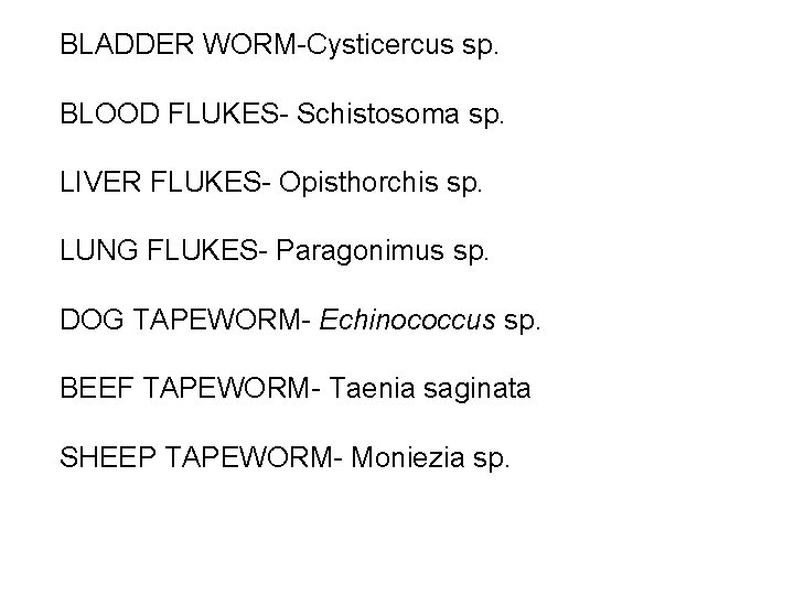 BLADDER WORM-Cysticercus sp. BLOOD FLUKES- Schistosoma sp. LIVER FLUKES- Opisthorchis sp. LUNG FLUKES- Paragonimus
