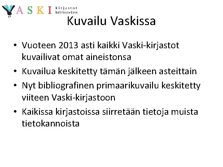 Kuvailu Vaskissa • Vuoteen 2013 asti kaikki Vaski-kirjastot kuvailivat omat aineistonsa • Kuvailua keskitetty