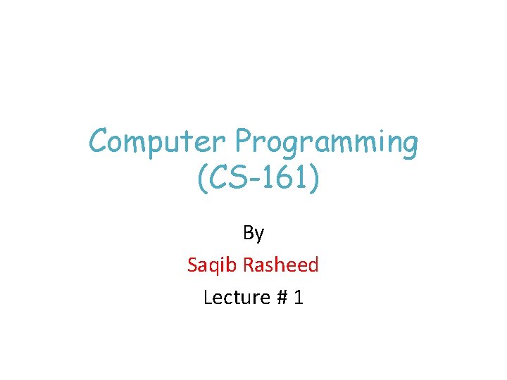 Computer Programming (CS-161) By Saqib Rasheed Lecture # 1 