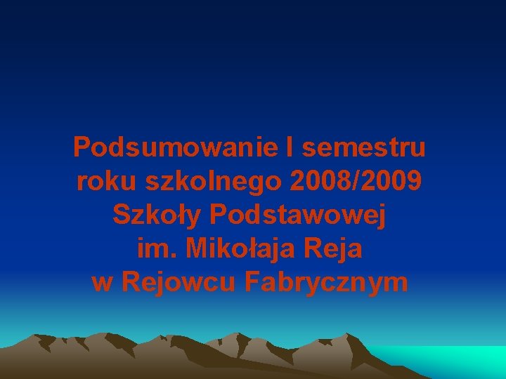 Podsumowanie I semestru roku szkolnego 2008/2009 Szkoły Podstawowej im. Mikołaja Reja w Rejowcu Fabrycznym