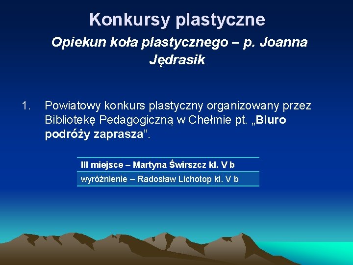 Konkursy plastyczne Opiekun koła plastycznego – p. Joanna Jędrasik 1. Powiatowy konkurs plastyczny organizowany