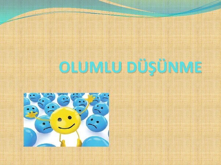 OLUMLU DÜŞÜNME 