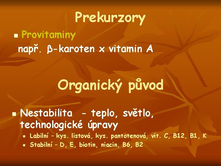 Prekurzory Provitaminy např. β-karoten x vitamin A n Organický původ n Nestabilita - teplo,