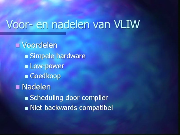 Voor- en nadelen van VLIW n Voordelen Simpele hardware n Low-power n Goedkoop n