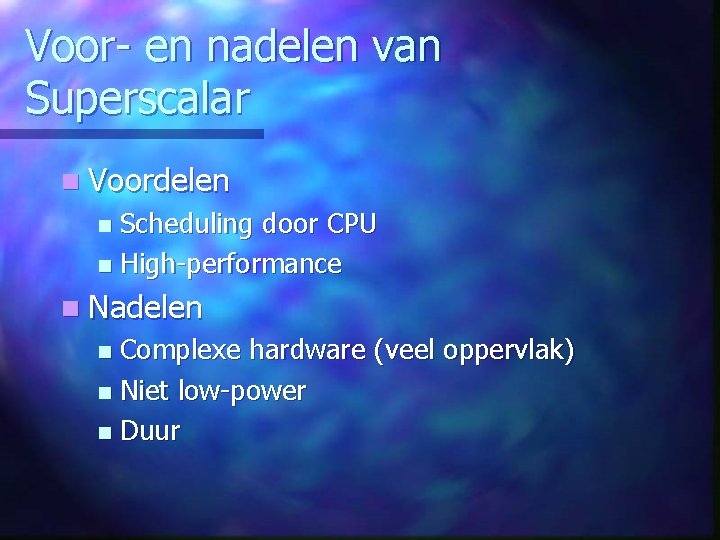 Voor- en nadelen van Superscalar n Voordelen Scheduling door CPU n High-performance n n