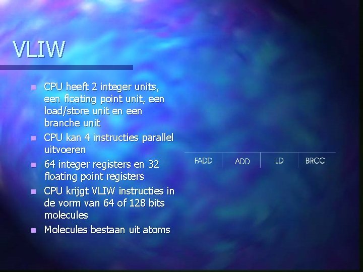 VLIW n n n CPU heeft 2 integer units, een floating point unit, een