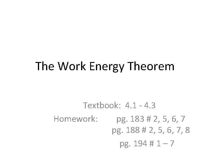 The Work Energy Theorem Textbook: 4. 1 4. 3 Homework: pg. 183 # 2,