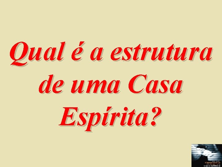 Qual é a estrutura de uma Casa Espírita? 