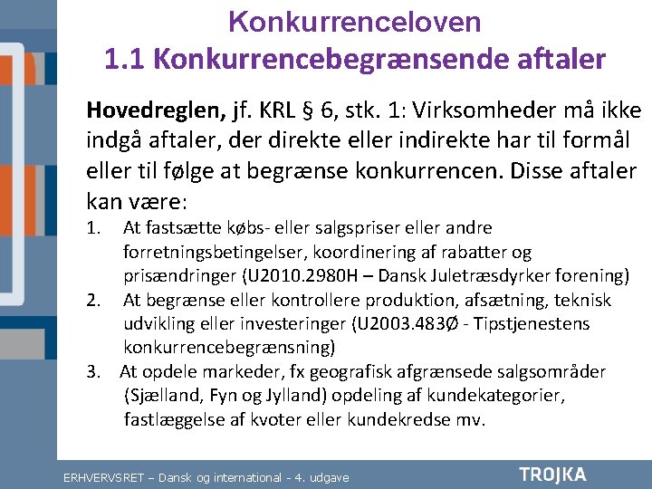 Konkurrenceloven 1. 1 Konkurrencebegrænsende aftaler Hovedreglen, jf. KRL § 6, stk. 1: Virksomheder må