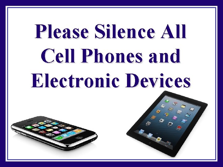 Please Silence All Cell Phones and Electronic Devices 