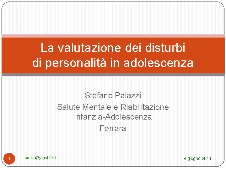 La valutazione dei disturbi di personalità in adolescenza Stefano Palazzi Salute Mentale e Riabilitazione