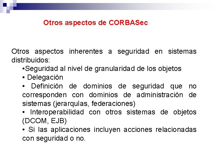 Otros aspectos de CORBASec Otros aspectos inherentes a seguridad en sistemas distribuidos: • Seguridad