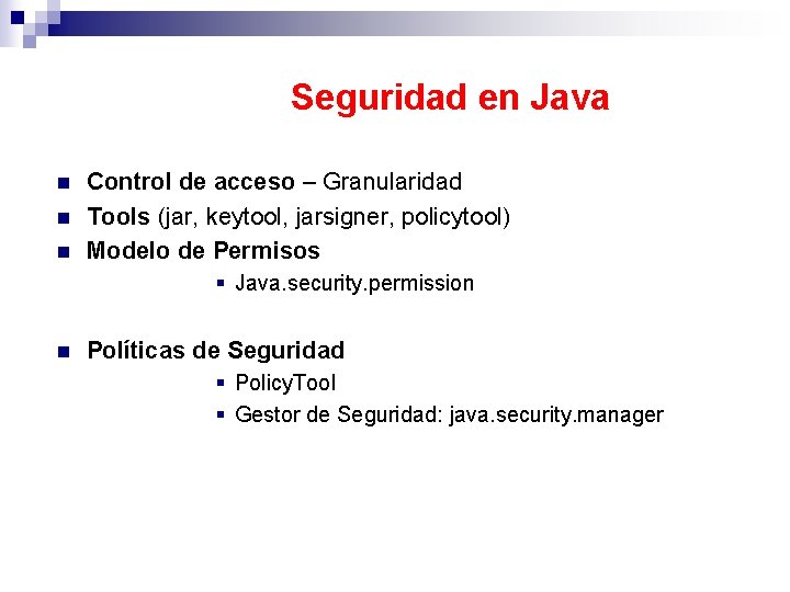 Seguridad en Java n n n Control de acceso – Granularidad Tools (jar, keytool,