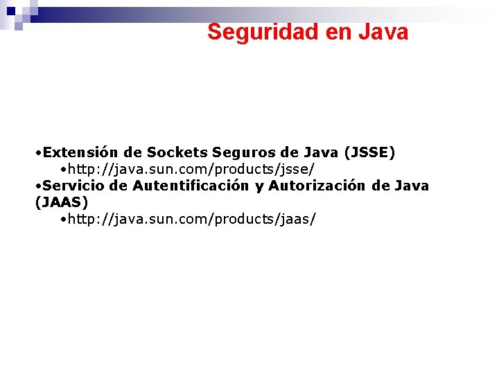 Seguridad en Java • Extensión de Sockets Seguros de Java (JSSE) • http: //java.