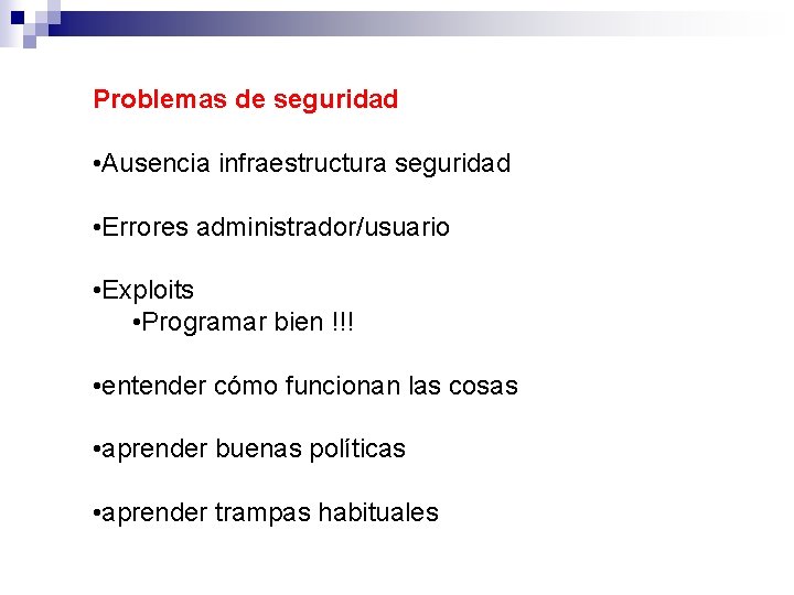 Problemas de seguridad • Ausencia infraestructura seguridad • Errores administrador/usuario • Exploits • Programar