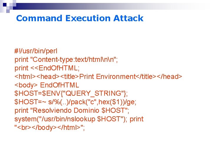 Command Execution Attack #!/usr/bin/perl print "Content-type: text/htmlnn"; print <<End. Of. HTML; <html><head><title>Print Environment</title></head> <body>