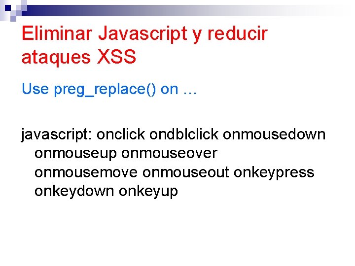 Eliminar Javascript y reducir ataques XSS Use preg_replace() on … javascript: onclick ondblclick onmousedown
