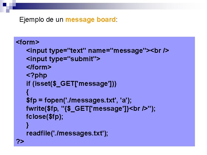 Ejemplo de un message board: <form> <input type="text" name="message"> <input type="submit"> </form> <? php