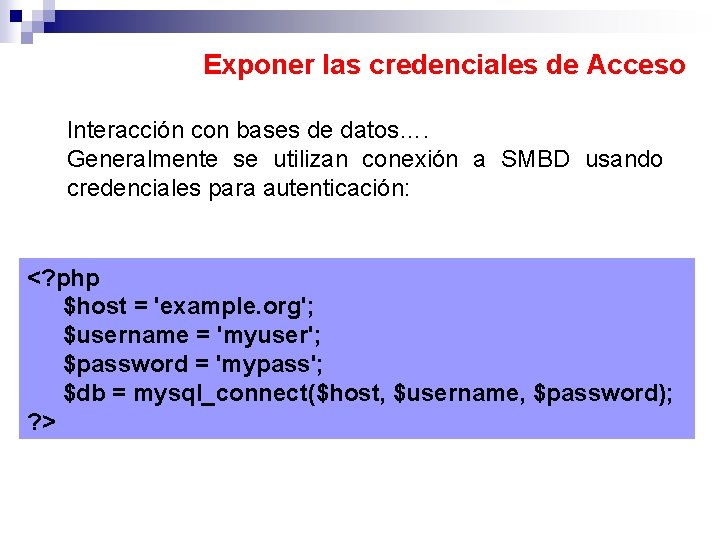 Exponer las credenciales de Acceso Interacción con bases de datos…. Generalmente se utilizan conexión