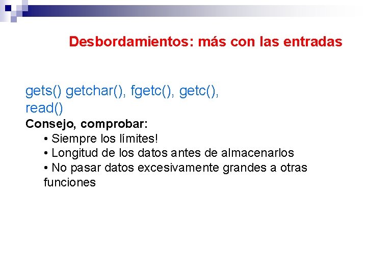 Desbordamientos: más con las entradas gets() getchar(), fgetc(), read() Consejo, comprobar: • Siempre los