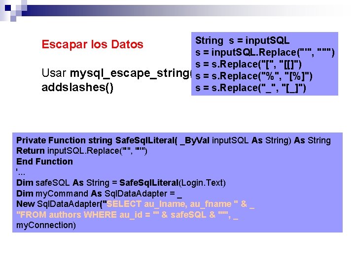 String s = input. SQL. Replace("'", "''") s = s. Replace("[", "[[]") Usar mysql_escape_string()s